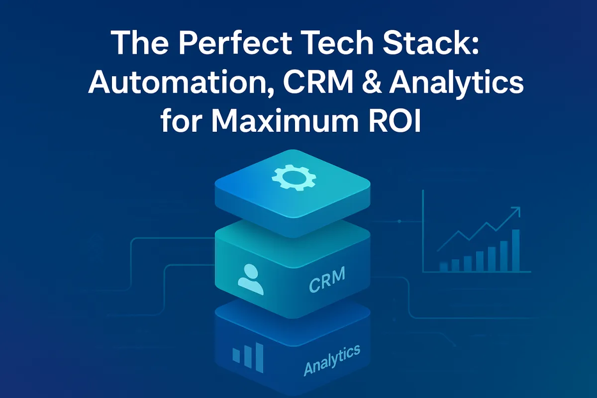 The Perfect Tech Stack: Integrating Automation, CRM, and Analytics for Maximum ROI