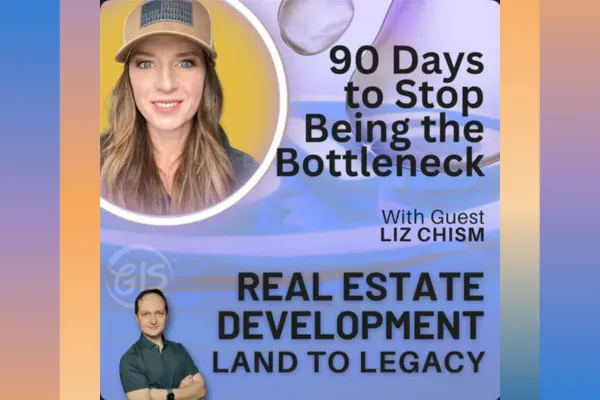 Podcast cover for Real Estate Development: Land to Legacy featuring guest Liz Chism. The text reads “90 Days to Stop Being the Bottleneck” with photos of Liz Chism wearing a tan cap and host Eugene Gershman standing with arms crossed.