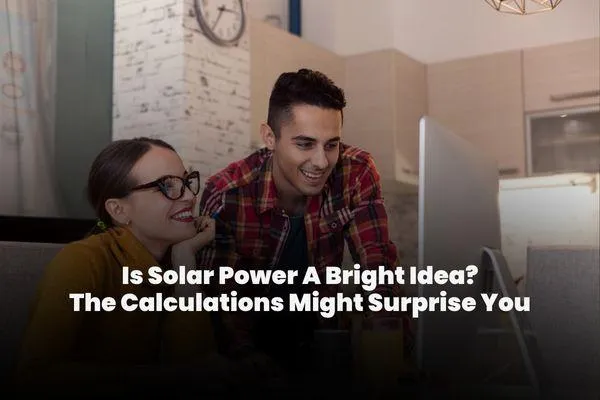 Is Solar Power A Bright Idea? The Calculations Might Surprise You