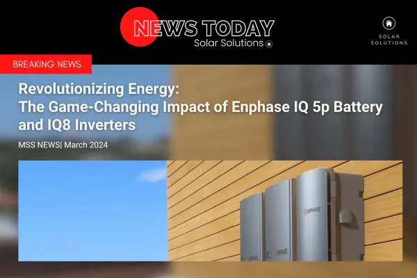 Revolutionizing Energy: The Game-Changing Impact of Enphase IQ 5p Battery and IQ8 Inverters