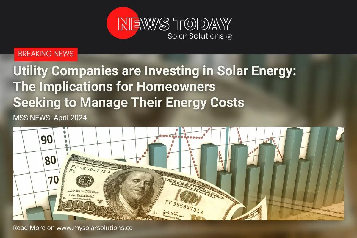 Utility Companies are Investing in Solar Energy: The Implications for Homeowners Seeking to Manage Their Energy Costs