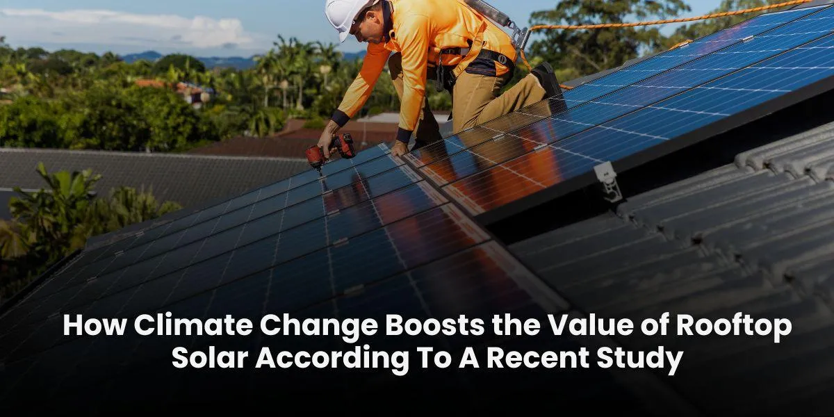 How Climate Change Boosts the Value of Rooftop Solar According To A Recent Study