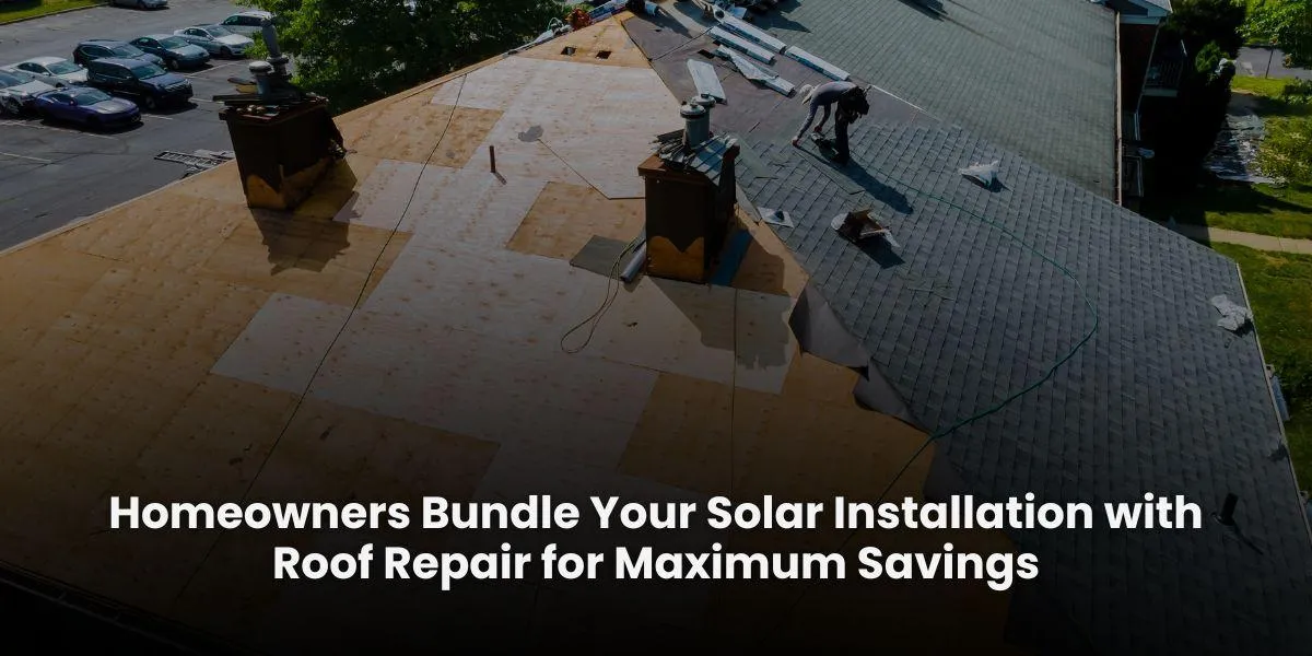 Bundling Roof Repair With Solar Installation For Great Savings