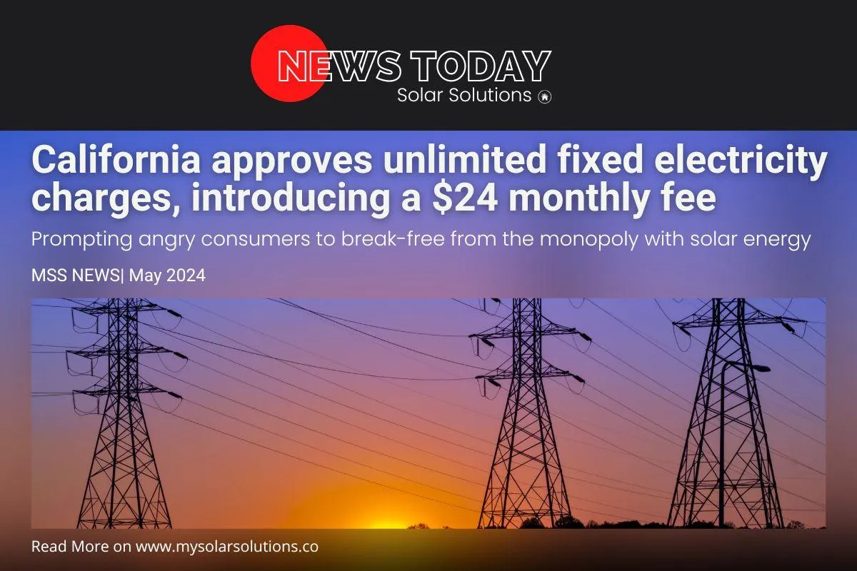 California approves unlimited fixed electricity charges, introducing a $24 monthly fee, prompting angry consumers to break free from the monopoly with solar energy