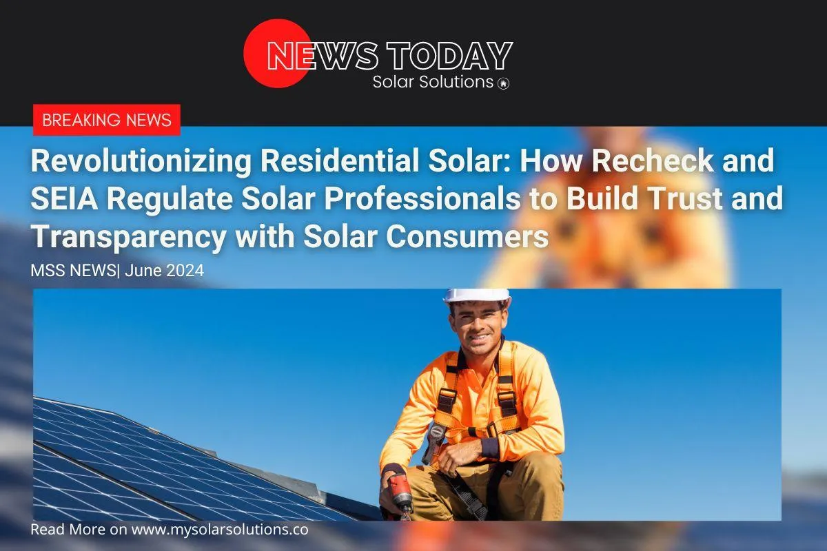 Revolutionizing Residential Solar: How Recheck and SEIA Regulate Solar Professionals to Build Trust and Transparency with Solar Consumers