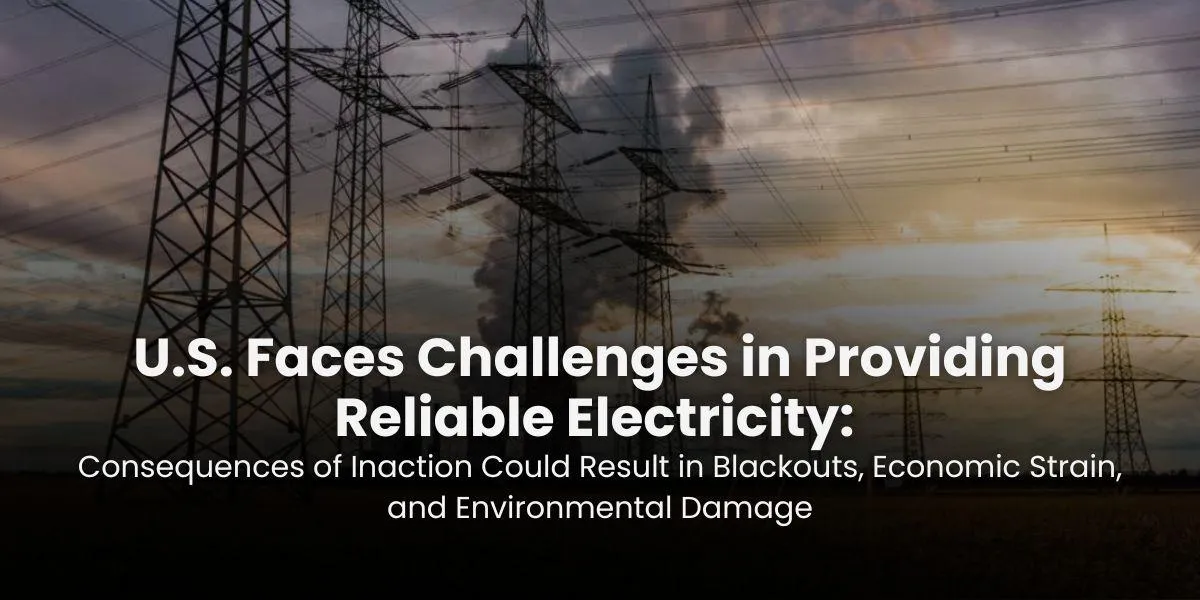 U.S. Faces Challenges in Providing Reliable Electricity: Consequences of Inaction Could Result in Blackouts, Economic Strain, and Environmental Damage