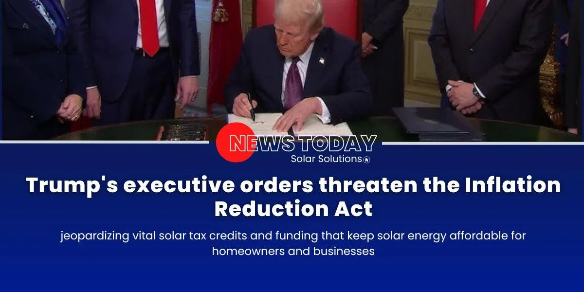 Trump's executive orders directly threaten the Inflation Reduction Act, putting critical solar tax credits and funding at risk—programs essential for keeping solar energy affordable for both homeowners and businesses