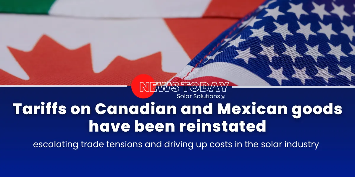 U.S. government announces renewed 25% tariffs on Canadian and Mexican goods, impacting solar industry and international trade relations.