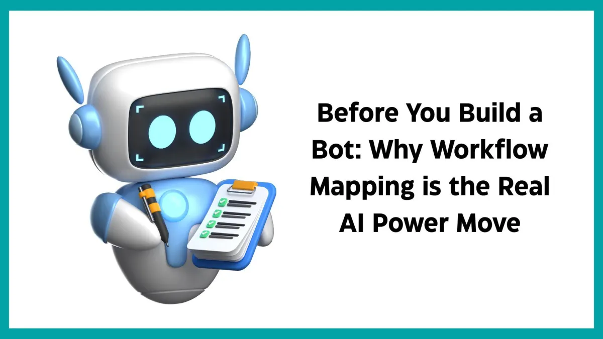 Before You Build a Bot: Why Workflow Mapping is the Real AI Power Move