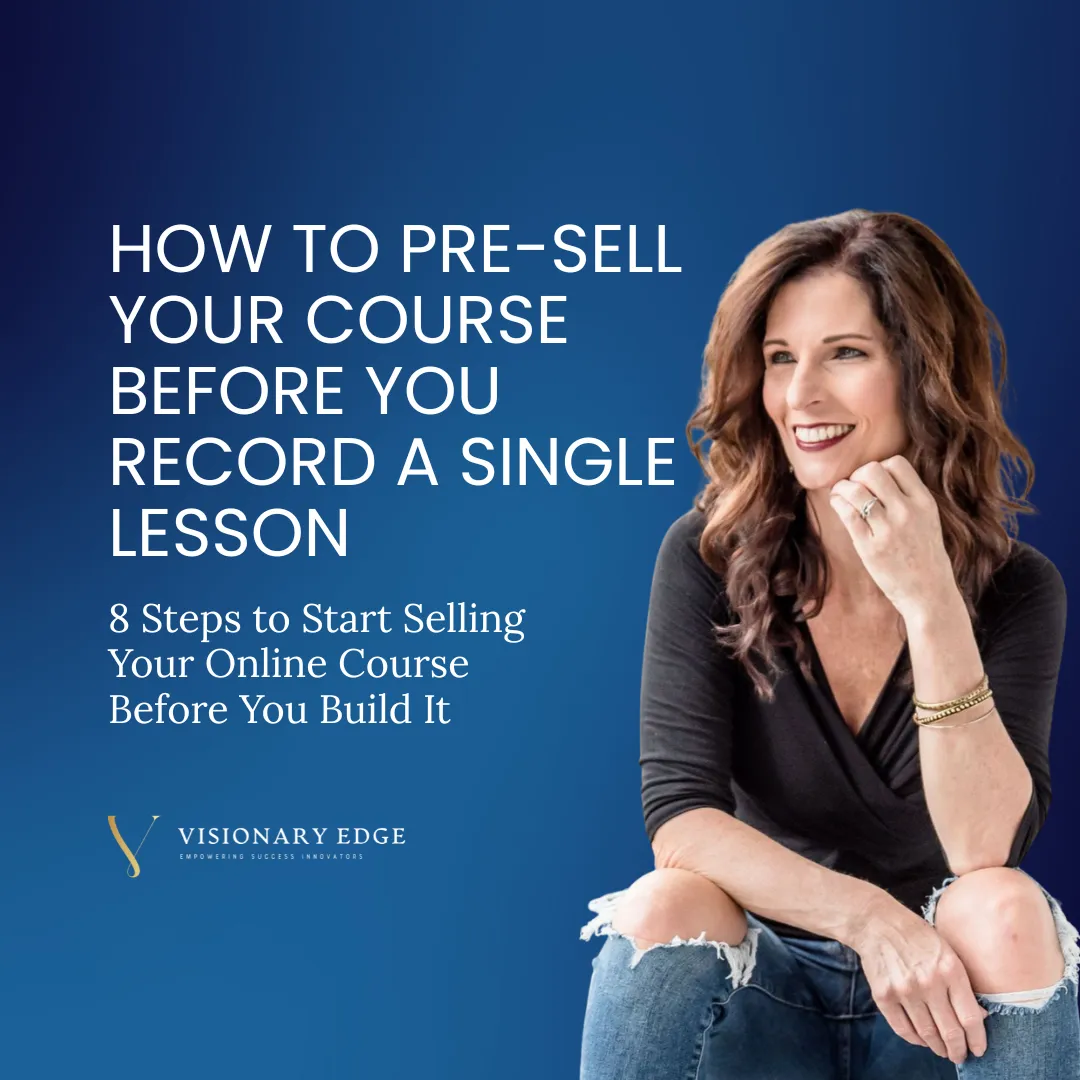 How to Pre-Sell Your Course Before You Record a Single Lesson: 8 Steps to Start Selling Your Online Course Before You Build It