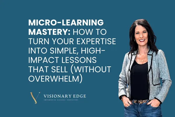 Micro-Learning Mastery: How to Turn Your Expertise Into Simple, High-Impact Lessons That Sell (Without Overwhelm)