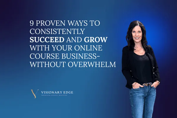 9 Proven Ways to Consistently Succeed and Grow With Your Online Course Business-Without Overwhelm