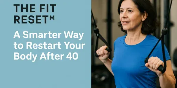The Fit Reset™: A Smarter Way to Restart Your Body After 40

