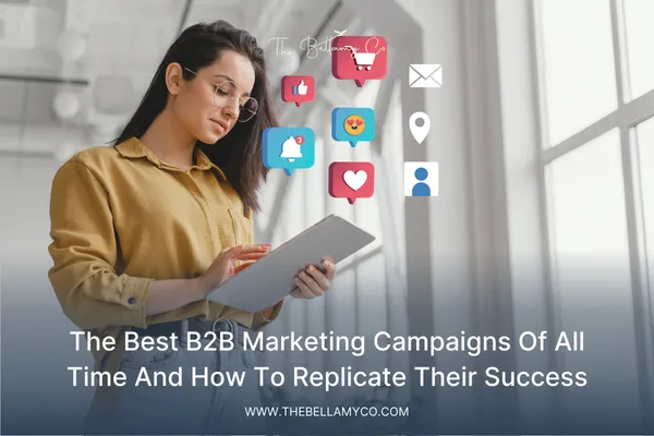 Best B2B Marketing Campaigns & How To Replicate Their Success