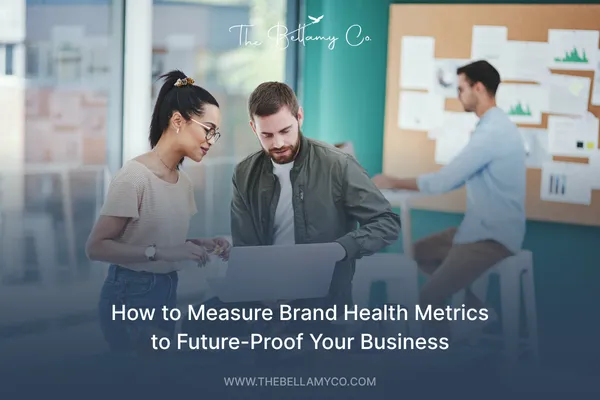 How to Measure Brand Health Metrics to Future-Proof Your Business | The Bellamy Co.