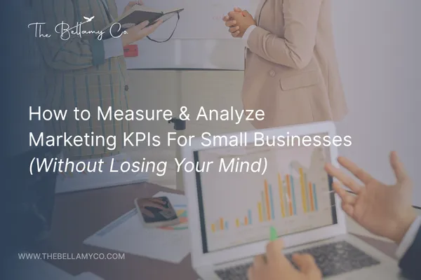 How to Measure & Analyze Marketing KPIs For Small Businesses (Without Losing Your Mind)