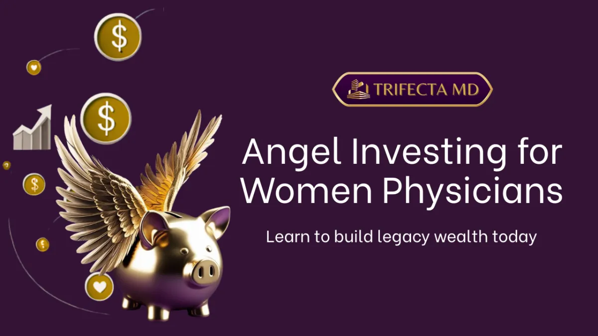 Angel Investing for Women Physicians: A Trifecta MD Guide to Building Legacy Wealth
