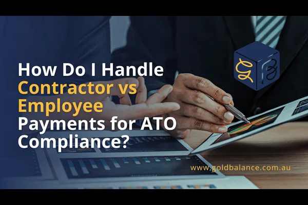 How Do I Handle Contractor vs Employee Payments for ATO Compliance?