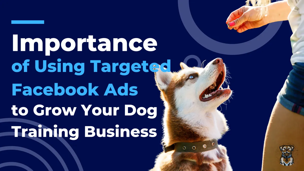 The Importance of Using Targeted Facebook Ads to Grow Your Dog Training Bus