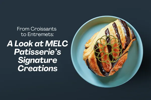 From Croissants to Entremets: A Look at MELC Patisserie’s Signature Creations