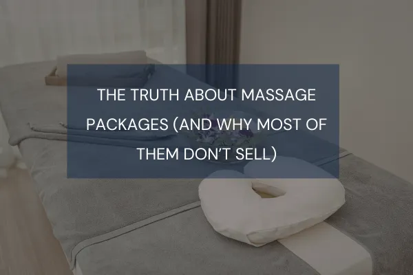 The Truth About Massage Packages (And Why Most of Them Don’t Sell)