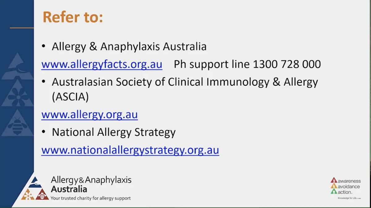 Allergy & Anaphylaxis Australia www.allergyfacts.org.au Ph support line 1300 728 000 • Australasian Society of Clinical Immunology & Allergy (ASCIA) www.allergy.org.au • National Allergy Strategy www.nationalallergystrategy.org.au