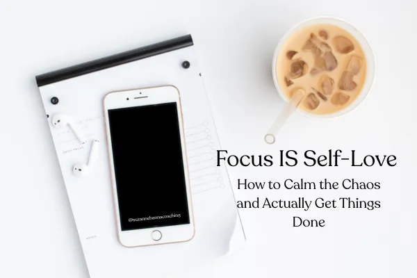 Focus Is a Form of Self-Love: How to Calm the Chaos and Actually Get Things Done