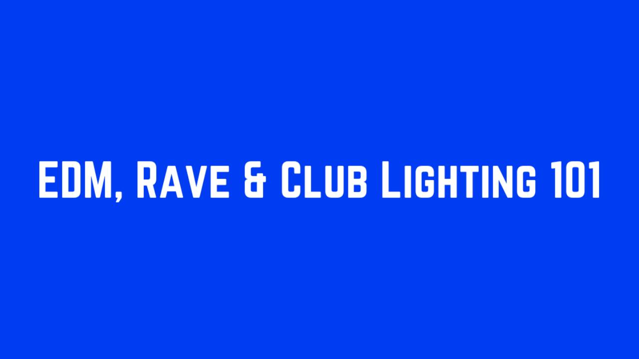 EDM, Rave & Club Lighting 101
