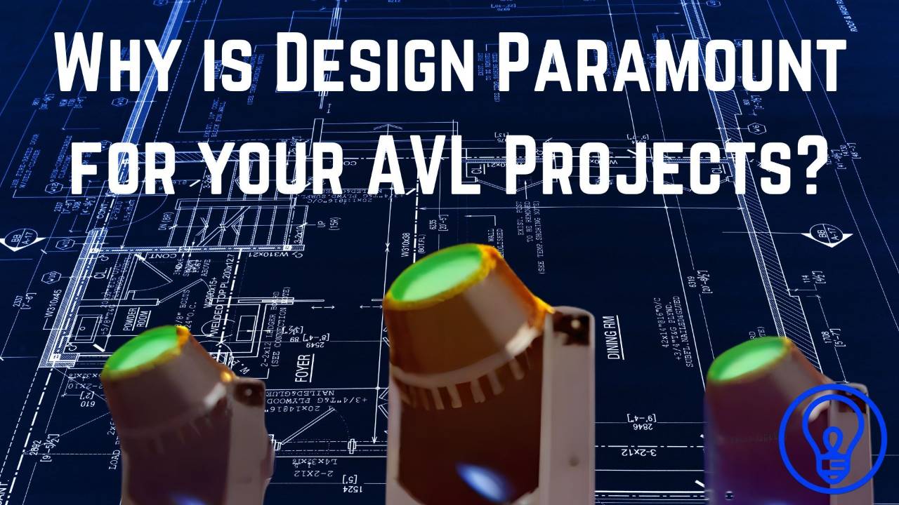 Why is Design Paramount for your AVL projects?