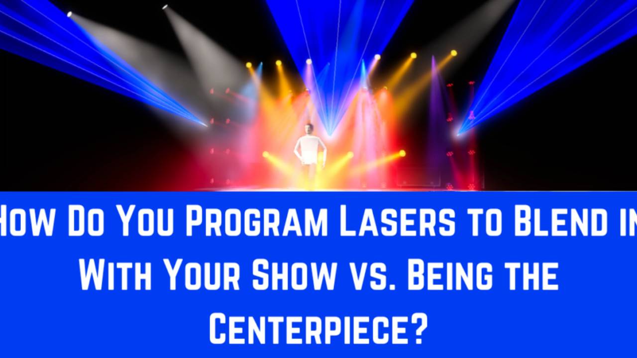How Do You Program Lasers to Blend in With Your Show vs. Being the Centerpiece?
