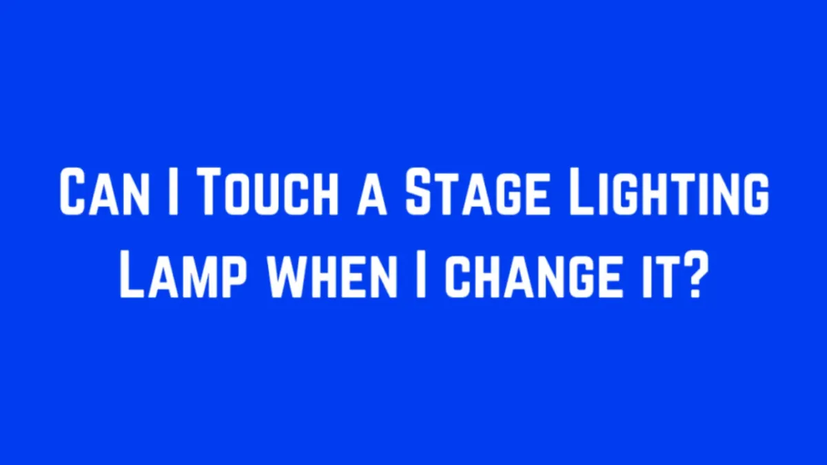Can I Touch a Stage Lighting Lamp When I Change It?