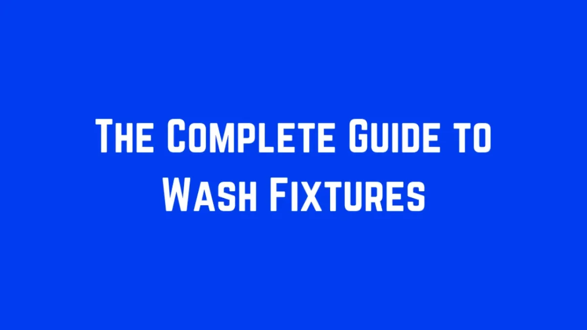 The Complete Guide to Wash Fixtures (Buyers Guide)