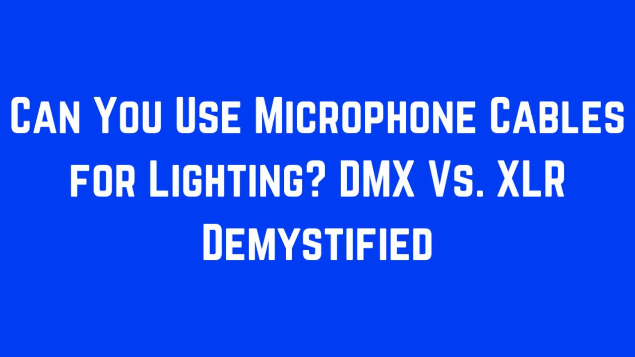 Can You Use Microphone Cables for Lighting? DMX Vs. XLR Demystified