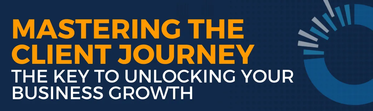 Mastering the Client Journey: The Key to Unlocking Your Business Growth