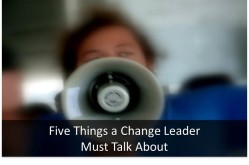 Five Things a Change Leader Must Talk About