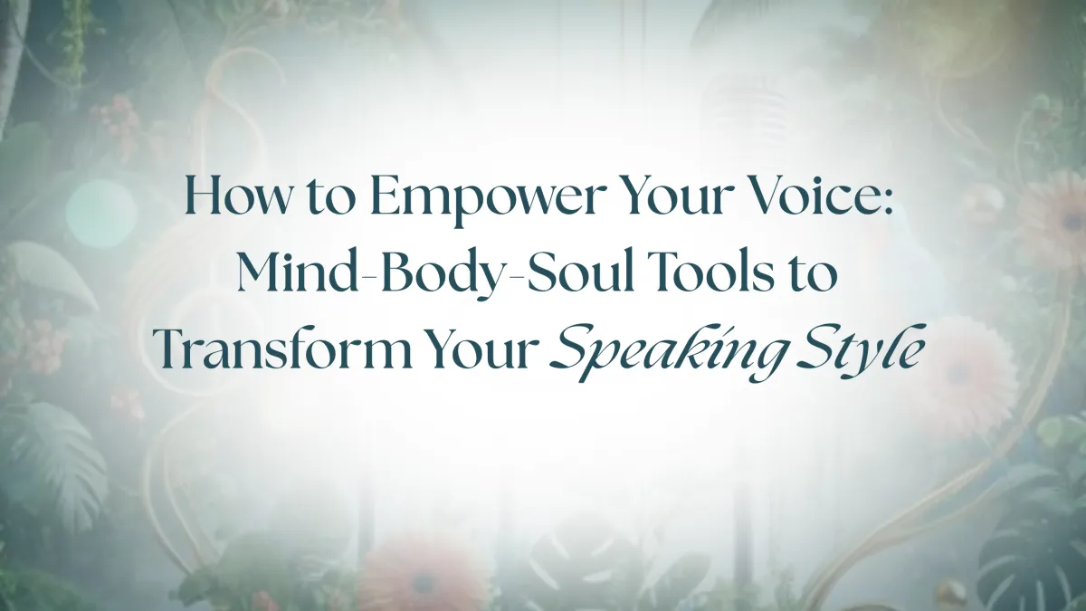 How to Empower Your Voice: Mind-Body-Soul Tools to Transform Your Speaking Style