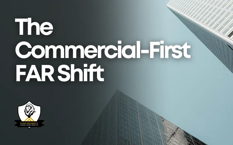The "Commercial-First" FAR Shift: Bye-Bye Specs, Hello Solutions