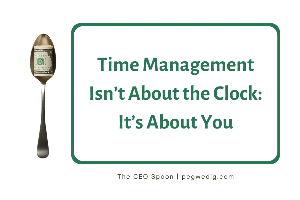 Time Management Isn’t About the Clock: It’s About You