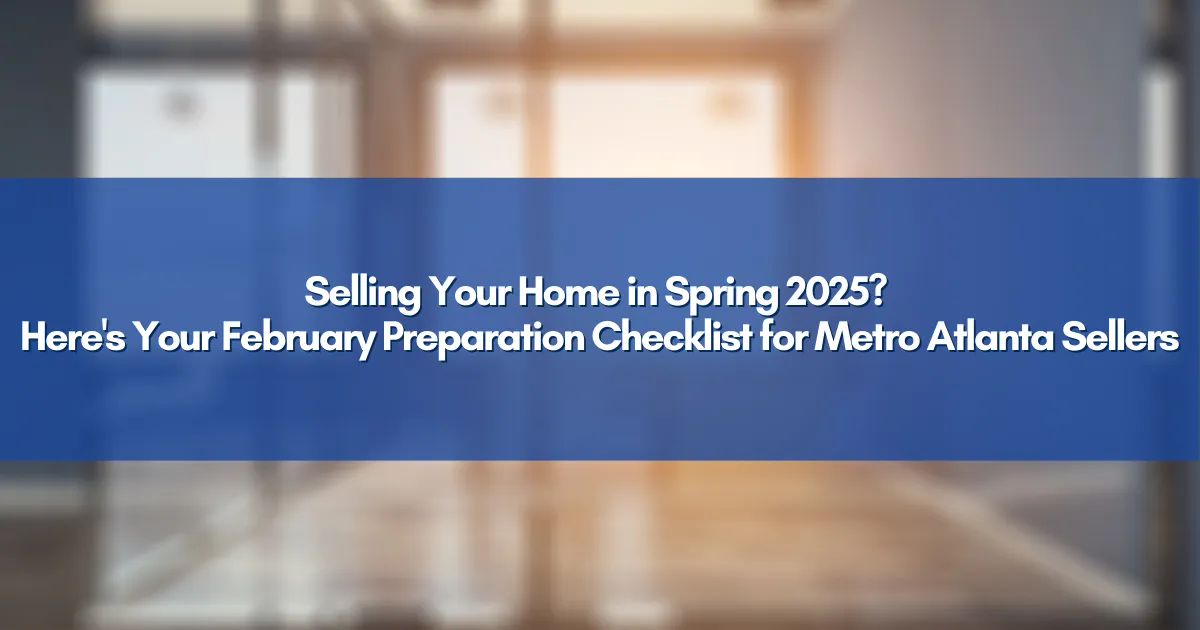 Selling Your Home in Spring 2025? Here's Your February Preparation Checklist for Metro Atlanta Sellers