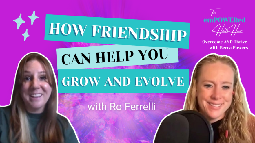 How Friendship Can Help You Grow and Evolve with Ro Ferrelli