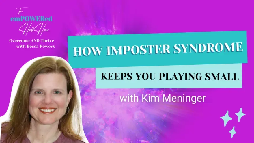 How Imposter Syndrome Keeps You Playing Small with Kim Meninger