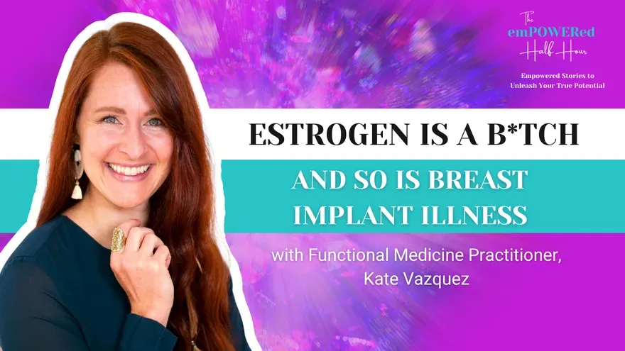 Estrogen is a B*tch and so is Breast Implant Illness with Functional Medicine Practitioner, Kate Vazquez