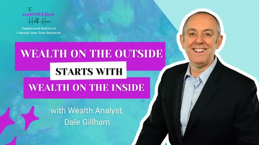 Wealth on the Outside Starts with Wealth on the Inside with Wealth Analyst, Dale Gillham
