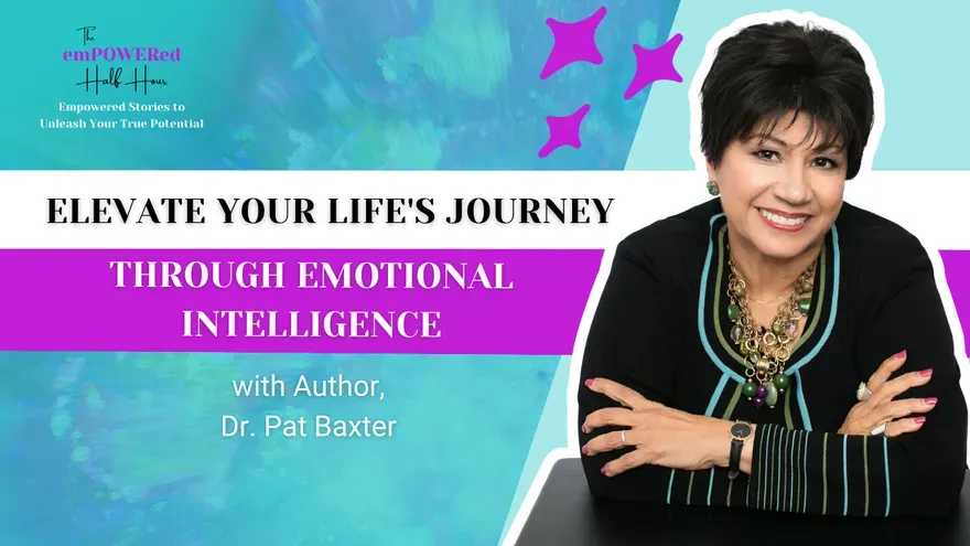 Emotional Intelligence to Elevate and emPOWER Your Life with Author, Dr. Pat Baxter