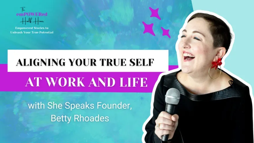 Align Your Authentic Self to Your Work and Well-Being with She Speaks Founder, Betty Rhoades