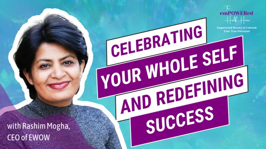 Celebrating Your Whole Self and Redefining Success with Rashim Mogha, CEO of EWOW