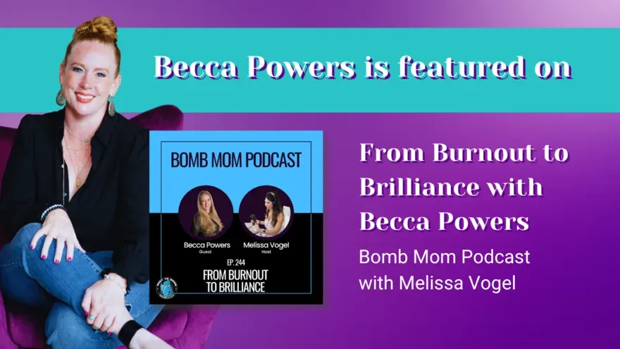 From Burnout to Brilliance with Becca Powers on the Bomb Mom Podcast
