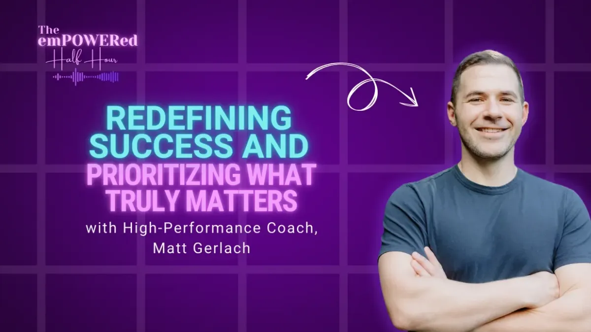 Redefining Success and Prioritizing What Truly Matters with High-Performance Coach, Matt Gerlach