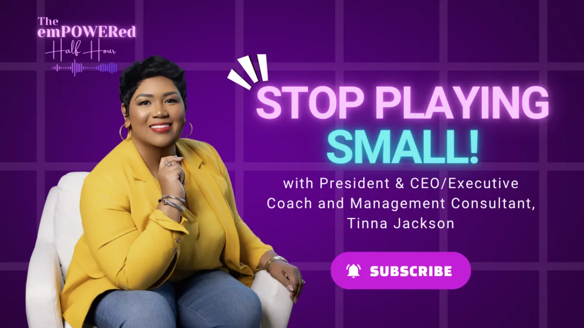Stop Playing Small: Own Your Patterns, Own Your Power with President & CEO/Executive Coach and Management Consultant Tinna Jackson
