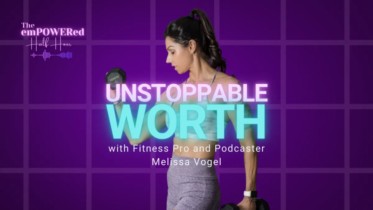 Unstoppable Worth: Fitness, Mindset, and Life Lessons with Fitness Pro and Podcaster Melissa Vogel